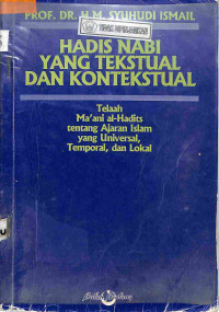 Image of HADIS NABI YANG TEKSTUAL DAN KONTEKTUAL: Telaah Ma`ani L-Hadits Tentang Ajaran Islam Yang Universal, Temporal, Dan Lokal