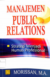 MANAJEMEN PUBLIC RELATIONS : Strategi Menjadi Humas Profesional