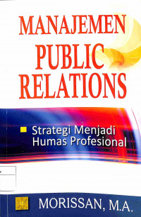 Image of MANAJEMEN PUBLIC RELATIONS : Strategi Menjadi Humas Profesional