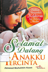 Image of SELAMAT DATANG ANAKKU TERCINTA ( PANDUAN MENYAMBUT KELAHIRAN BAGI KELUARGA MUSLIM )