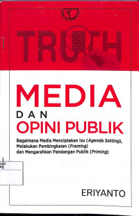 Image of MEDIA DAN OPINI PUBLIK : Bagaimana Media Menciptakan Isu (Agenda Setting), Melakukan Pembingkaian (Framing) dan Mengarahkan Pandangan Publik (Priming)