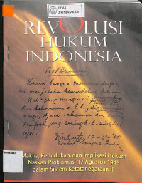 REVOLUSI HUKUM INDONESIA (MAKNA KEDUDUKAN DAN IMPLIKASI HUKUM NASKAH PROKLAMASI 17 AGUSTUS 1945 DALAM SISTEM KETATANEGARAAN RI)