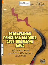 PERLAWANAN PENGUASA MADURA ATAS HEGEMONI JAWA : Relasi Pusat-Daerah pada Priode Akhir Mataram (1726-1745)