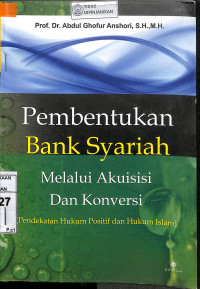 PEMBENTUKAN BANK SYARI'AH MELALUI AKUISISI DAN KONVERSI: Pendekatan Hukum Positif dan Hukum Islam