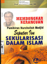 MEMBONGKAR KERANCUAN PEMIKIRAN NURCHOLISH MADJID: SEPUTAR ISU SEKULARISASI DALAM ISLAM