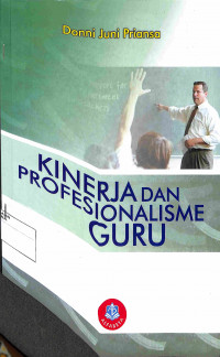 Image of KINERJA DAN PROFESIONALISME GURU : Fokus pada Peningkatan Kualitas Sekolah, Guru, dan Proses Pembelajaran
