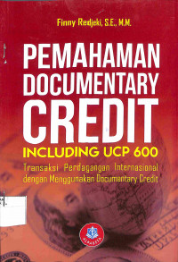 Image of PEMAHAMAN DOCUMENTARY CREDIT INCLUDING UCP 600 : Transaksi Perdagangan Internasional dengan Menggunakan Documentary Credit