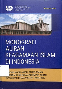 MONOGRAFI ALIRAN KEAGAMAAN ISLAM DI INDONESIA : Mencari Model-model Penyelesaian Permasalahan Dalam Kelompok Aliran Keagamaan di Masyarakat Tahun 2020