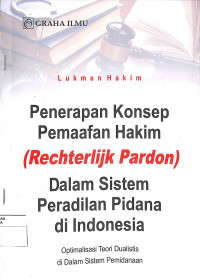 PENERAPAN KONSEP PEMAAFAN HAKIM (RECHTERLIJK PARDON) DALAM SISTEM PERADILAN PIDANA DI INDONESIA : Optimalisasi Teori Dualistis di Dalam Sistem Pemidanaan