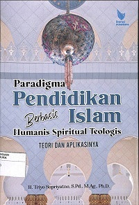 Image of PARADIGMA PENDIDIKAN BERBASIS ISLAM HUMANIS SPIRITUAL TEOLOGIS : Teori dan Aplikasinya