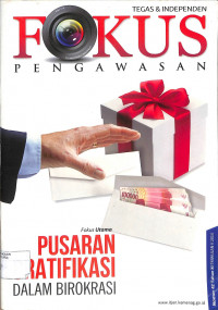 Image of TEGAS & INDEPENDEN FOKUS PENGAWASAN : Fokus Utama Pusaran Gratifikasi dalam Birokrasi Nomor 42 Tahun XI Triwulan II 2014