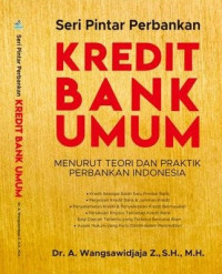 SERI PINTAR PERBANKAN : Kredit Bank Umum Menurut Teori dan Praktik Perbankan Indonesia