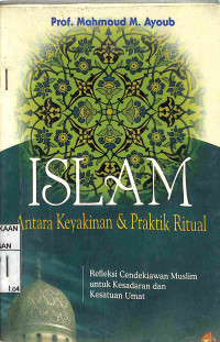 ISLAM: ANTARA KEYAKINAN DAN PRAKTIK RITUAL (Refleksi Cendekiawan Muslim untuk Kesadaran dan Kesatuan Umat)