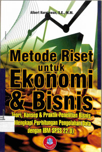 METODE RISET UNTUK EKONOMI DAN BISNIS: TEORI, KONSEP DAN PRAKTIK PENELITIAN BISNIS (DILENGKAPI PERHITUNGAN PENGOLAHAN DATA DENGAN IBM SPSS 22.0)