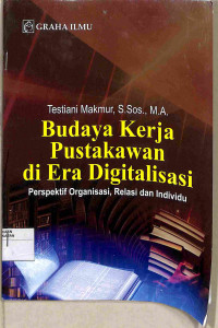 BUDAYA KERJA PUSTAKAWAN DI ERA DIGITAL PERSPEKTIF ORGANISASI, RELASI DAN INDIVIDU