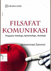 FILSAFAT KOMUNIKASI PENGANTAR ONTOLOGIS, EPISTEMOLOGIS, AKSIOLOGIS