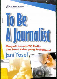 TO BE A JOURNALIST MENJADI JURNALIS TV, RADIO DAN SURAT KABAR YANG PROFESIONAL