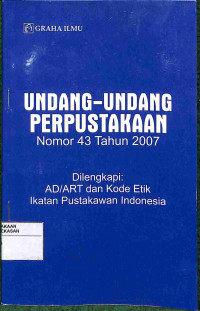 UNDANG-UNDANG PERPUSTAKAAN NOMOR 43 TAHUN 2007: DILENGKAPI AD/ART DAN KODE ETIK IKATAN PUSTAKAWAN INDONESIA