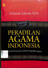 Peradilan Agama Indonesia : Sejarah Konsep Dan Praktik Di Pengadilan Agama