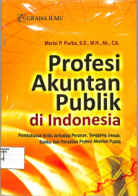 Profesi Akuntan Publik di Indonesia: Pembahasan Kritis Terhadap Peranan, Tanggung Jawab, Sanksi dan Pradilan Profesi Akuntan Publik