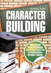 CHARACTER BUILDING : optimalisasi peran pendidikan dalam pengembangan ilmu dan pembentukan karakter bangsa