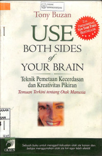 USE BOTH SIDES OF YOUR BRAIN: Teknik Pemetaan Kecerdasan dan Kreativitas Pikiran = Temuan Terkini tentang Otak Manusia