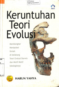 KERUNTUHAN TEORI EVOLUSI; Membongkar Manipulasi Ilmiah di Belakang Teori Evolusi Darwin dan Motif-Motif Ideologi