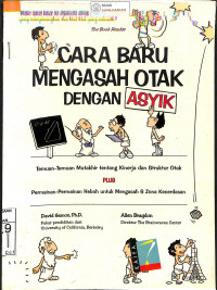 CARA BARU MENGASAH OTAK DENGAN ASYIK: Temuan-Temuan Mutakhir tentang Kinerja dan Struktur Otak Plus Permainan-Permainan Heboh untuk Mengasah 6 Zona Kecerdasan