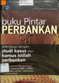 BUKU PINTAR PERBANKAN : Dilengkapi dengan Studi Kasus dan Kamus Istilah Perbankan