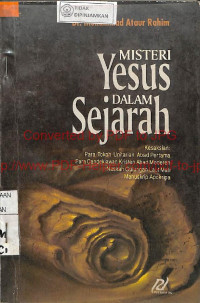 MISTERI YESUS DALAM SEJARAH : Kesaksian Para Tokoh Unitarian Abad Pertama Para Cendekiawan Kristen Abad Modern Naskah Gulungan Laut Mati Manuskrip Apokripa