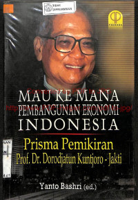 MAU KE MANA PEMBANGUNAN EKONOMI INDONESIA : Prisma Pemikiran Prof. Dr. Dorodjatun Kuntjoro Jakti