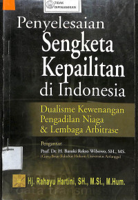 PENYELESAIAN SENGKETA KEPAILITAN DI INDONESIA : Dualisme Kewenangan Pengadilan Niaga dan Lembaga Arbitrase