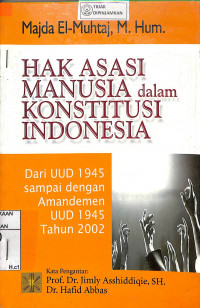 HAK ASASI MANUSIA DALAM KONSTITUSI INDONESIA : Dari UUD 1945 sampai dengan Amandemen UUD 1945 tahun 2002