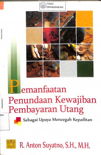 Pemanfaatan penundaan kewajiban pembayaran utang : sebagai upaya menengah kepailitan