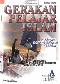 GERAKAN PELAJAR ISLAM DIBAWAH BAYANG-BAYANG NEGARA: Studi Kasus Pelajar Islam Indonesia Tahun 1980-1997