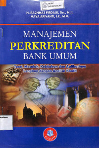 MANAJEMEN PERKREDITAN BANK UMUM: Teori, Masalah, Kebijakan Dan Aplikasinya Lengkap Dengan Analisis Kredit