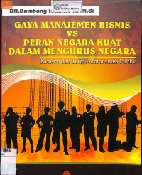 GAYA MANAJEMEN BISNIS VS PERAN NEGARA KUAT DALAM MENGURUS NEGARA : Konsep dan Teori Administrasi Publik