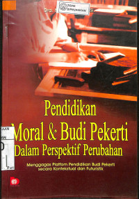 PENDIDIKAN MORAL & BUDI PEKERTI DALAM PERSPEKTIF PERUBAHAN : Menggagas Platfom Pendidikan Budi Pengerti Secara Kontekstual Dan Futuristik