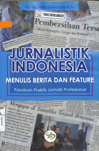 JURNALISTIK INDONESIA MENULIS BERITA DAN FEATURE PANDUAN PRAKTIS JURNALIS PROFESIONAL