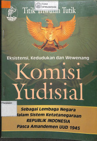 EKSISTENSI KEDUDUKAN DAN WEWENANG KOMISI YUDISIAL SEBAGAI LEMBAGA NEGARA DALAM SISTEM KETATANEGARAAN RI PASCA AMANDEMEN UUD 1945