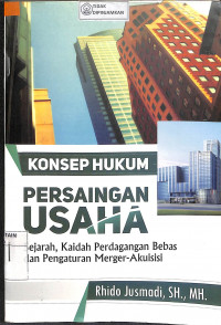 KONSEP HUKUM PERSAINGAN USAHA : Sejarah, Kaidah Perdagangan Bebas dan Pengaturan Merger-Akuisisi