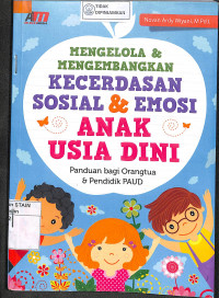 MENGELOLA & MENGEMBANGKAN KECERDASAN SOSIAL & EMOSI ANAK USIA DINI : Panduan bagi Orang Tua & Pendidik PAUD