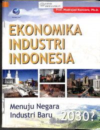 EKONOMIKA INDUSTRI INDONESIA : Menuju Negara Industri Baru 2030?