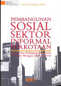 MEMBANGUN SOSIAL SEKTOR INFORMAL PERKOTAAN (Studi atas Pedagang Kaki Lima di Pasar Minggu DKI Jakarta)