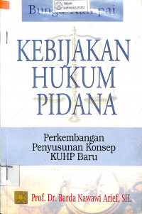 BUNGA RAMPAI KEBIJAKAN HUKUM PIDANA : Perkembangan Penyusunan Konsep KUHP Baru