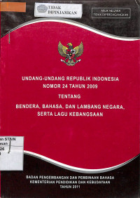 UNDANG-UNDANG REPUBLIK INDONESIA NOMOR 24 TAHUN 2009 TENTANG BENDERA, BAHASA DAN LAMBANG NEGARA SERTA LAGU KEBANGSAAN