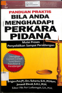 PANDUAN PRAKTIS BILA ANDA MENGHADAPI PERKARA PIDANA : Mulai Proses Penyelidikan Sampai Persidangan