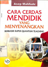 CARA CERDAS MENDIDIK YANG MENYENANGKAN: Berbasis Super Quantum Teaching