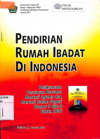 PENDIRIAN RUMAH IBADAT DI INDONESIA : Pelaksanaan Peraturan Bersama Menteri Agamadan Menteri Dalam Negeri No. 9 dan 8 Tahun 2006