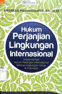 HUKUM PERJANJIAN LINGKUNGAN INTERNASIONAL: Implementasi Hukum Perjanjian Internasional Bidang Lingkungan Hidup Di Indonesia